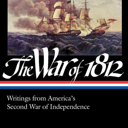 The War of 1812: Writings from America's Second War of Independence (LOA #232)