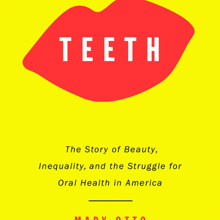 Teeth: The Story of Beauty, Inequality, and the Struggle for Oral Health in America