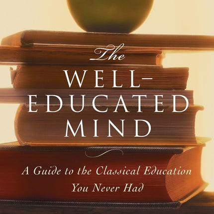 The Well-Educated Mind: A Guide to the Classical Education You Never Had