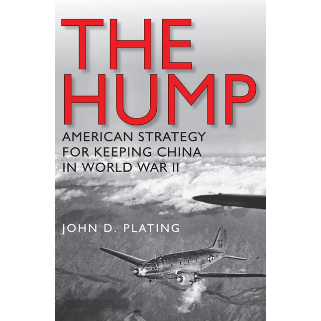 The Hump: America's Strategy for Keeping China in World War II (Volume 134) (Williams-Ford Texas A&M University Military History Series)