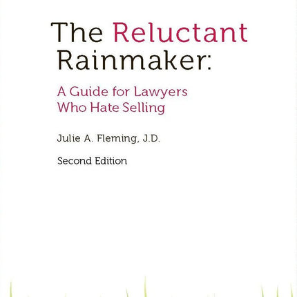 The Reluctant Rainmaker: A Guide for Lawyers Who Hate Selling