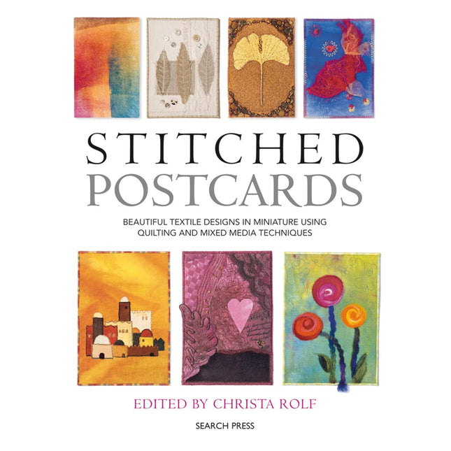 Stitched Postcards: Beautiful Textile Designs in Miniature Using Quilting and Mixed Media Techniques