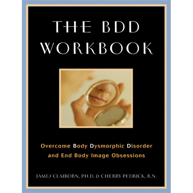 The BDD Workbook: Overcome Body Dysmorphic Disorder and End Body Image Obsessions
