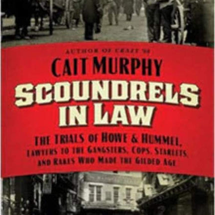 Scoundrels in Law: The Trials of Howe and Hummel, Lawyers to the Gangsters, Cops, Starlets, and Rakes Who Made the Gilded Age