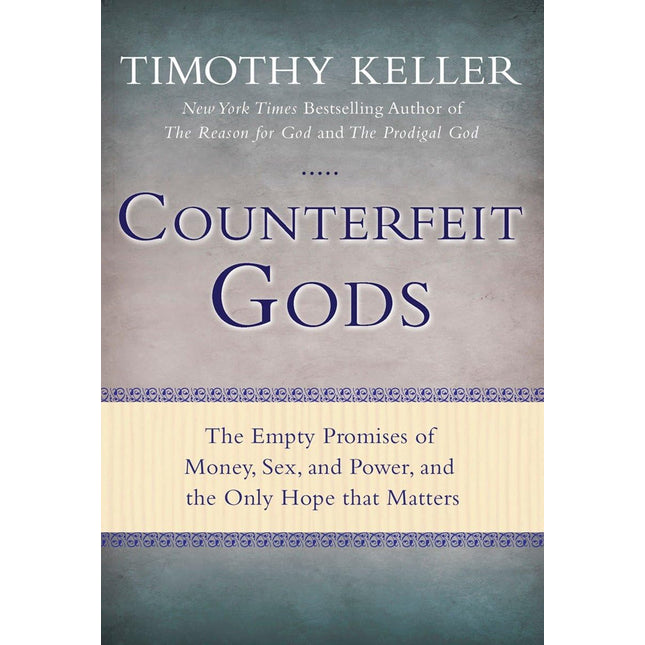 Counterfeit Gods: The Empty Promises of Money, Sex, and Power, and the Only Hope that Matters