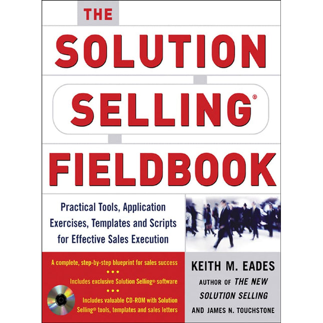The Solution Selling Fieldbook: Practical Tools, Application Exercises, Templates and Scripts for Effective Sales Execution