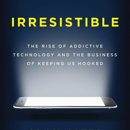 Irresistible: The Rise of Addictive Technology and the Business of Keeping Us Hooked