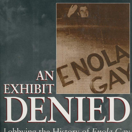 An Exhibit Denied: Lobbying the History of Enola Gay