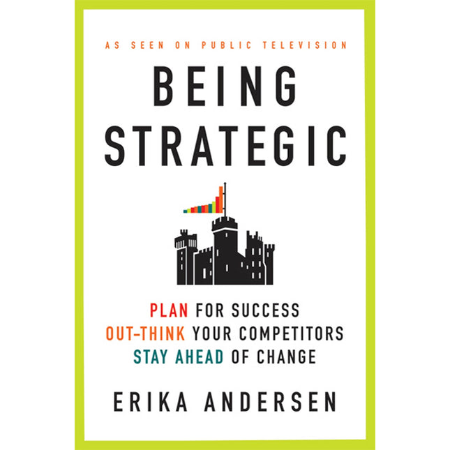 Being Strategic: Plan for Success; Out-think Your Competitors; Stay Ahead of Change