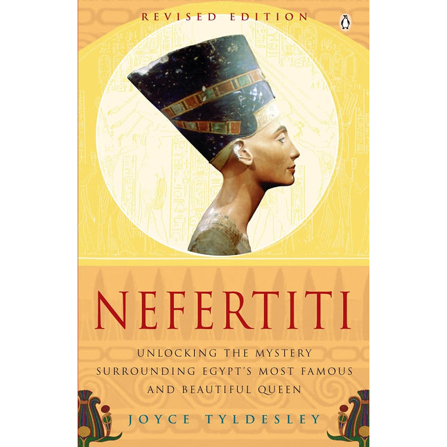 Nefertiti: Unlocking the Mystery Surrounding Egypt's Most Famous and Beautiful Queen
