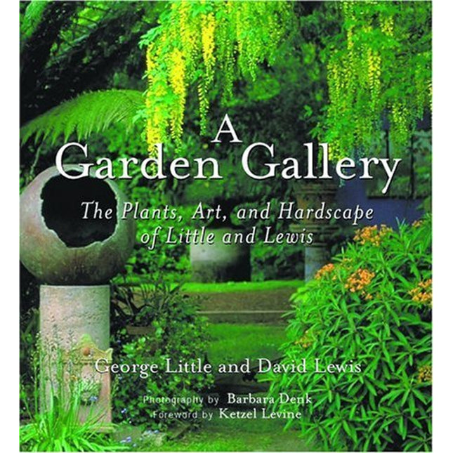 A Garden Gallery: The Plants, Art, And Hardscape Of Little And Lewis