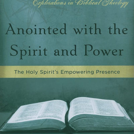 Anointed with the Spirit and Power: The Holy Spirit's Empowering Presence (Explorations in Biblical Theology)
