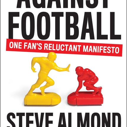 Against Football: One Fan's Reluctant Manifesto