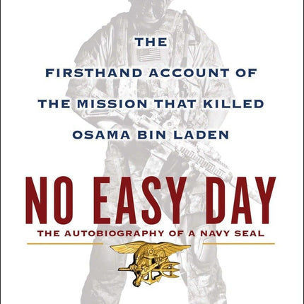No Easy Day: The Autobiography of a Navy Seal: The Firsthand Account of the Mission That Killed Osama Bin Laden