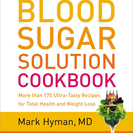 The Blood Sugar Solution Cookbook: More than 175 Ultra-Tasty Recipes for Total Health and Weight Loss (The Dr. Mark Hyman Library, 2)