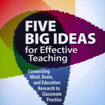 Five Big Ideas for Effective Teaching: Connecting Mind, Brain, and Education Research to Classroom Practice