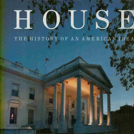 The White House: The History of an American Idea