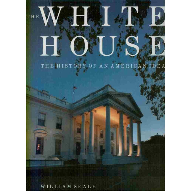The White House: The History of an American Idea