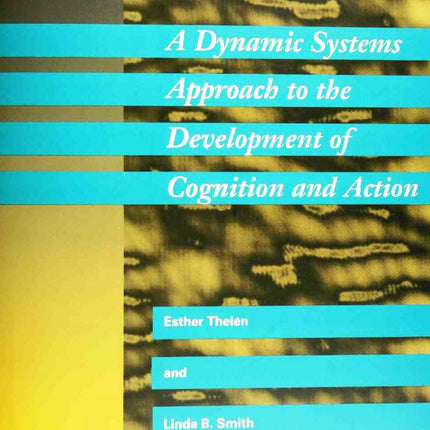 A Dynamic Systems Approach to the Development of Cognition and Action (Cognitive Psychology)