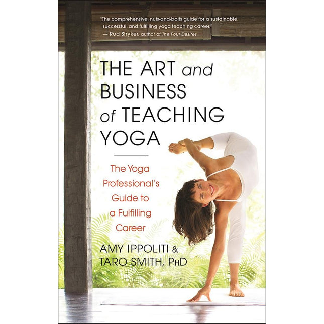 The Art and Business of Teaching Yoga: The Yoga Professional's Guide to a Fulfilling Career