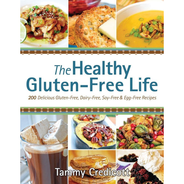 Healthy Gluten-Free Life: 200 Delicious Gluten-Free, Dairy-Free, Soy-Free & Egg-Free Recipes