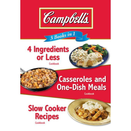 Campbell's 3 Books in 1: 4 Ingredients or Less Cookbook, Casseroles and One-Dish Meals Cookbook, Slow Cooker Recipes Cookbook