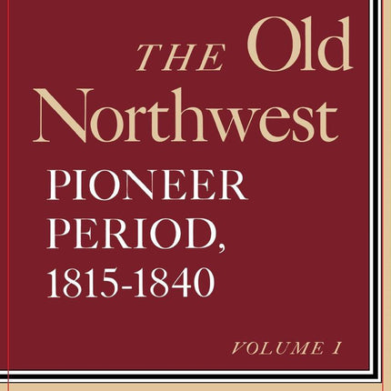 The Old Northwest, Volumes 1 and 2: Pioneer Period, 1815-1840