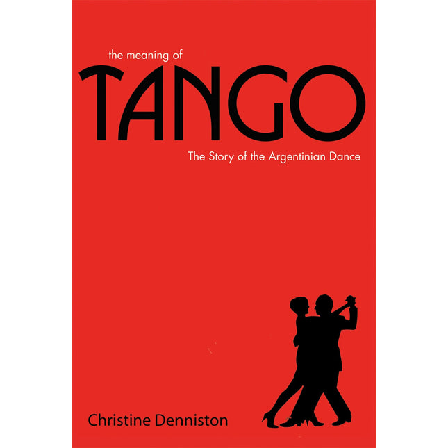 The Meaning of Tango: The Story of the Argentinian Dance