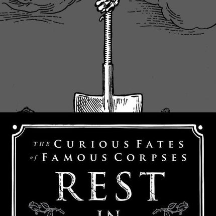 Rest in Pieces: The Curious Fates of Famous Corpses