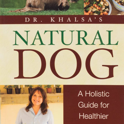 Dr. Khalsa's Natural Dog: A Holistic Guide for Healthier Dogs