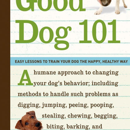 Good Dog 101: Easy Lessons to Train Your Dog the Happy, Healthy Way