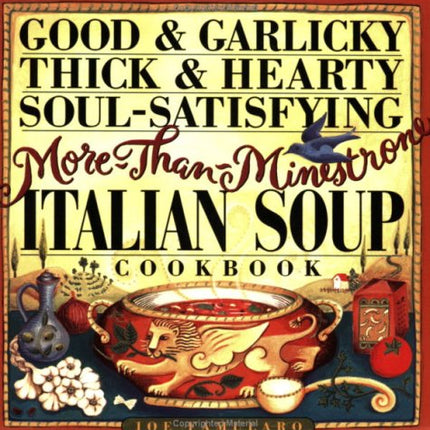 Good & Garlicky, Thick & Hearty, Soul-Satisfying More Than Minestrone Italian Soup Cookbook