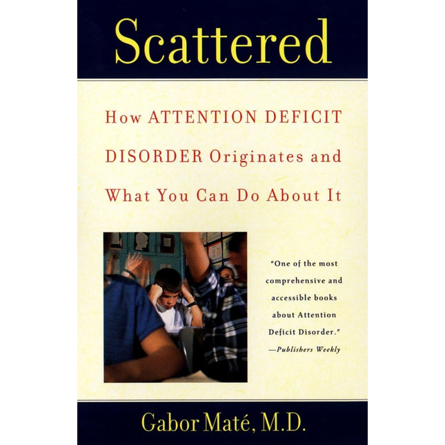 Scattered: How Attention Deficit Disorder Originates and What You Can Do About It