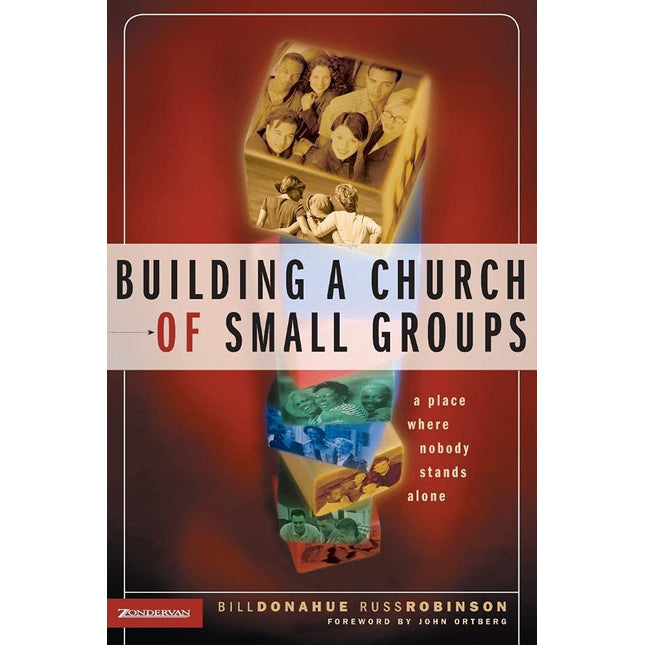 Building a Church of Small Groups: A Place Where Nobody Stands Alone