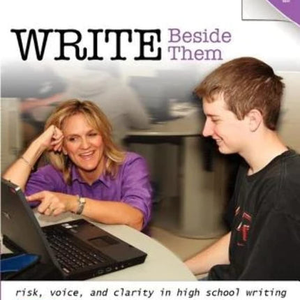 Write Beside Them: Risk, Voice, and Clarity in High School Writing