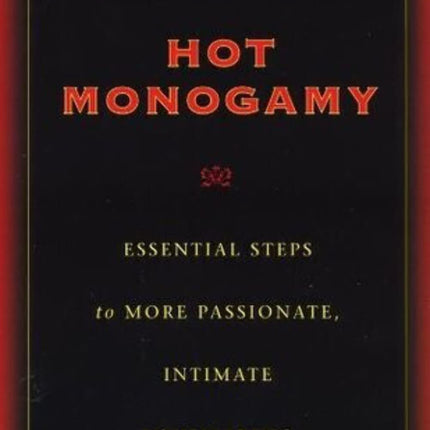 Hot Monogamy: Essential Steps to More Passionate, Intimate Lovemaking