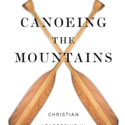 Canoeing the Mountains: Christian Leadership in Uncharted Territory