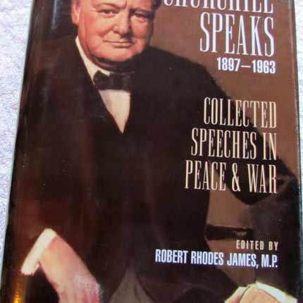 Churchill Speaks 1897-1963: Collected Speeches in Peace & War