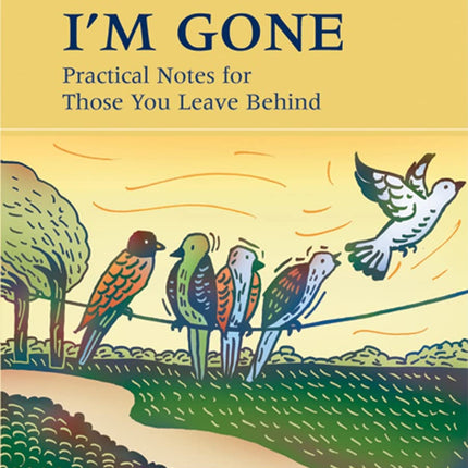 When I'm Gone: Practical Notes For Those You Leave Behind