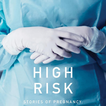 High Risk: Stories of Pregnancy, Birth, and the Unexpected
