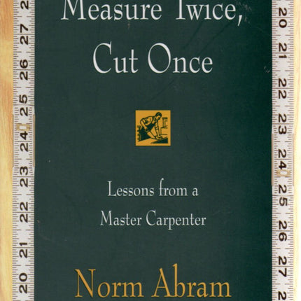 Measure Twice, Cut Once: Lessons from a Master Carpenter