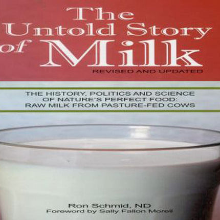 The Untold Story of Milk, Revised and Updated: The History, Politics and Science of Nature's Perfect Food: Raw Milk from Pasture-Fed Cows