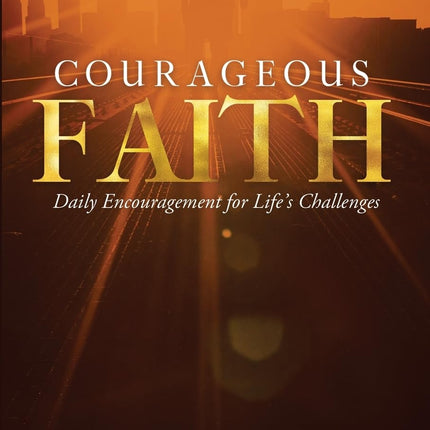 Courageous Faith: Daily Encouragement for Life's Challenges