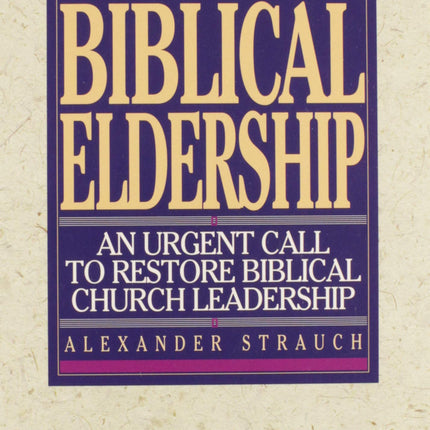 Biblical Eldership: An Urgent Call to Restore Biblical Church Leadership