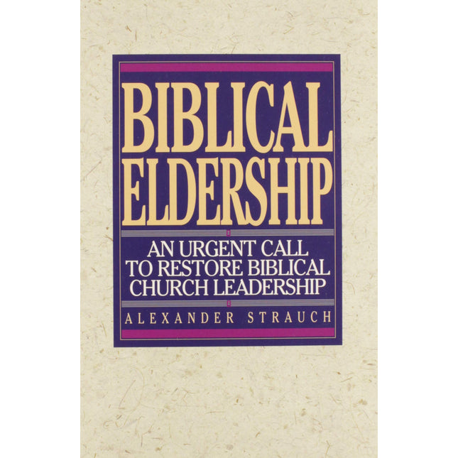 Biblical Eldership: An Urgent Call to Restore Biblical Church Leadership