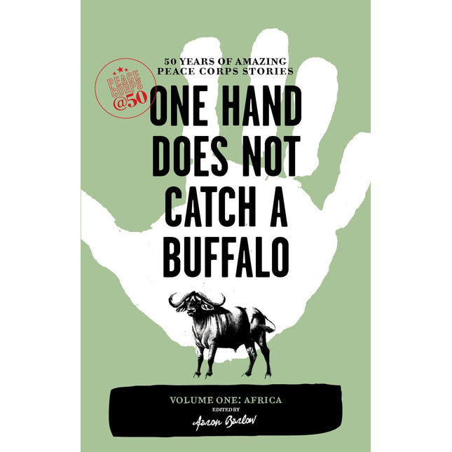 One Hand Does Not Catch a Buffalo: 50 Years of Amazing Peace Corps Stories: Volume One: Africa (Peace Corps at 50)