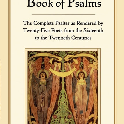 The Poets' Book of Psalms: The Complete Psalter as Rendered by Twenty-Five Poets from the Sixteenth to the Twentieth Centuries