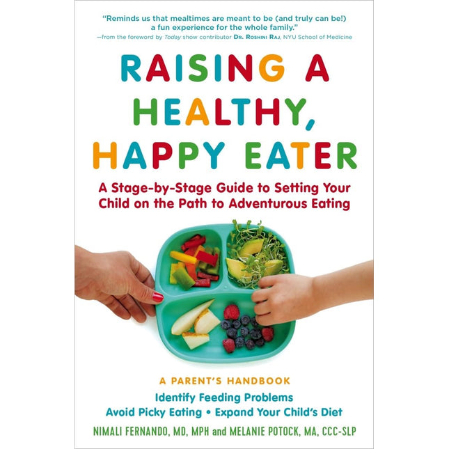 Raising a Healthy, Happy Eater: A Parent's Handbook; A Stage-by-Stage Guide to Setting Your Child on the Path to Adventurous Eating