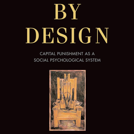 Death by Design: Capital Punishment As a Social Psychological System (American Psychology-Law Society Series)