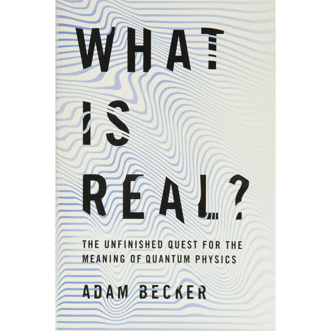 What Is Real?: The Unfinished Quest for the Meaning of Quantum Physics